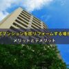 中古マンションを即リフォームする場合のメリットとデメリット