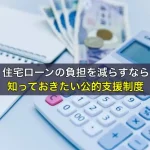 住宅ローンの負担を減らすなら知っておきたい公的支援制度