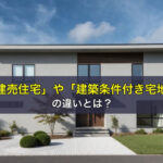 建売住宅や建築条件付き宅地の違いとは？