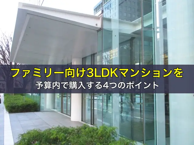 ファミリー向け3LDKマンションを予算内で購入する4つのポイント