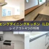 リビングダイニングキッチン（LDK）のレイアウト4つの特徴